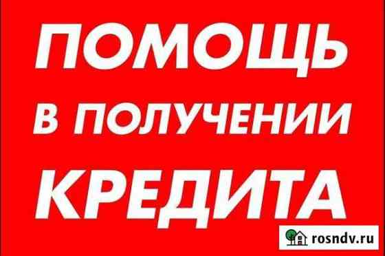 Помощь в получении кредита, без предоплат Обнинск