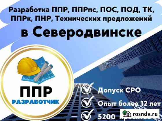 Разработка ппр, ппрк, пос, ТК, ппрв, под, пнр, пгр Северодвинск